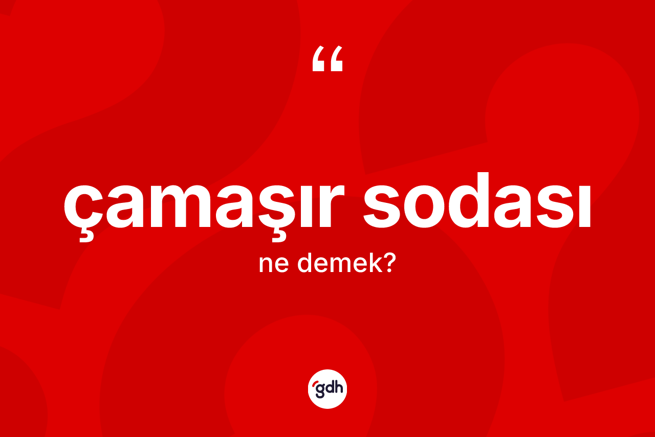 Çamaşır sodası kelimesi ne demek?