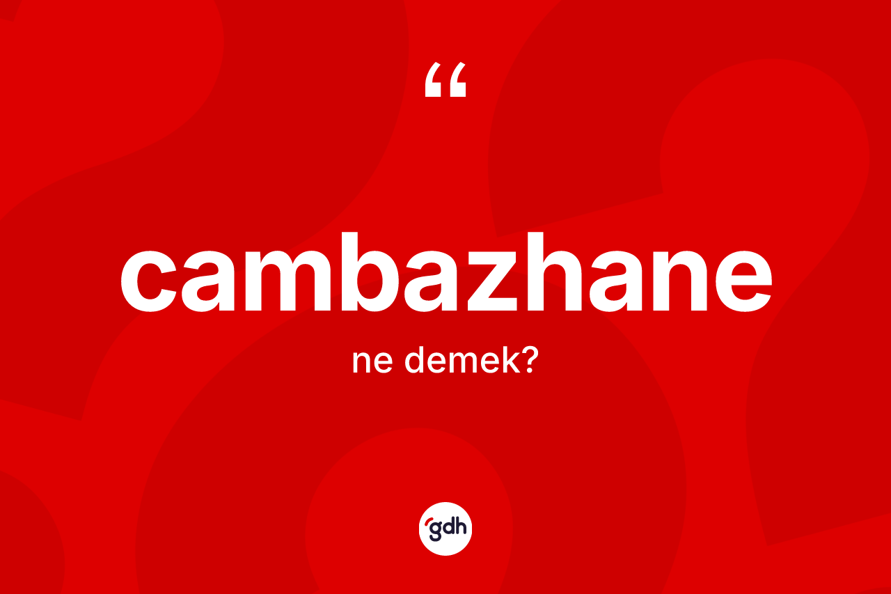 Cambazhane nedir? Cambazhane kelimesinin özellikleri nelerdir?