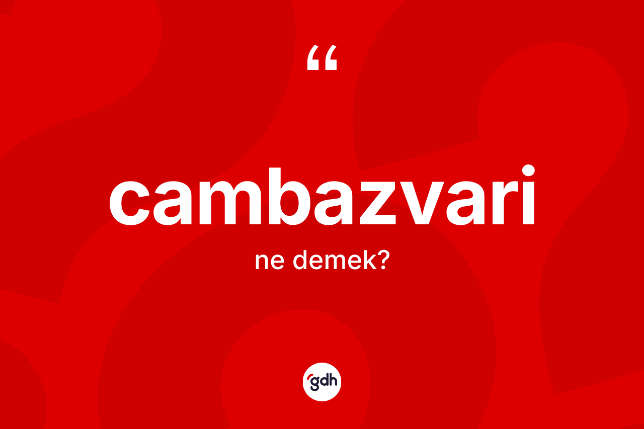 Cambazvari ne demek? Cambazvarinin halk arasındaki kullanımı nasıldır?