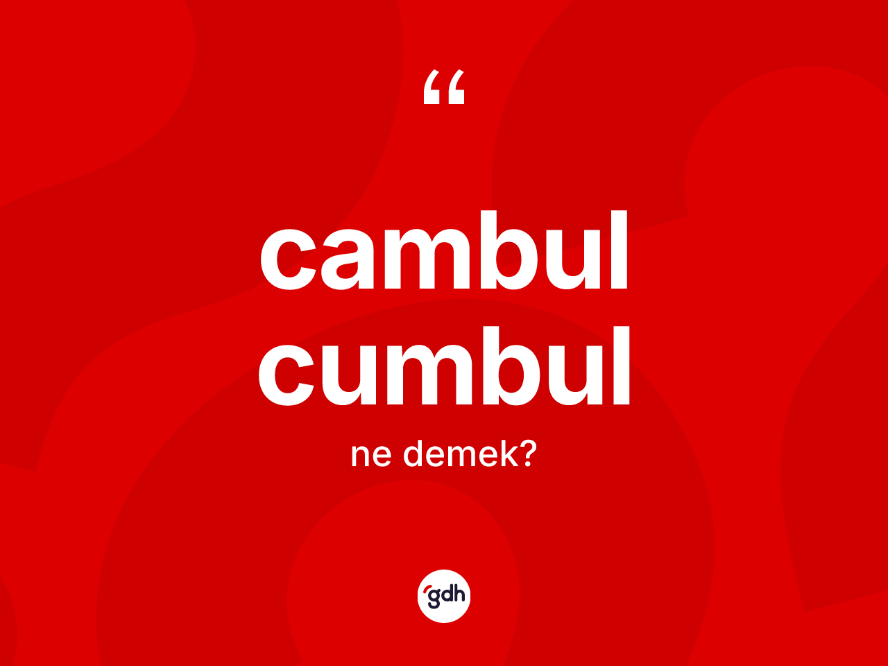 Cambul cumbul kelimesinin sözlükteki tanımı nedir? Cambul cumbulun TDK'ya göre anlamı nedir?