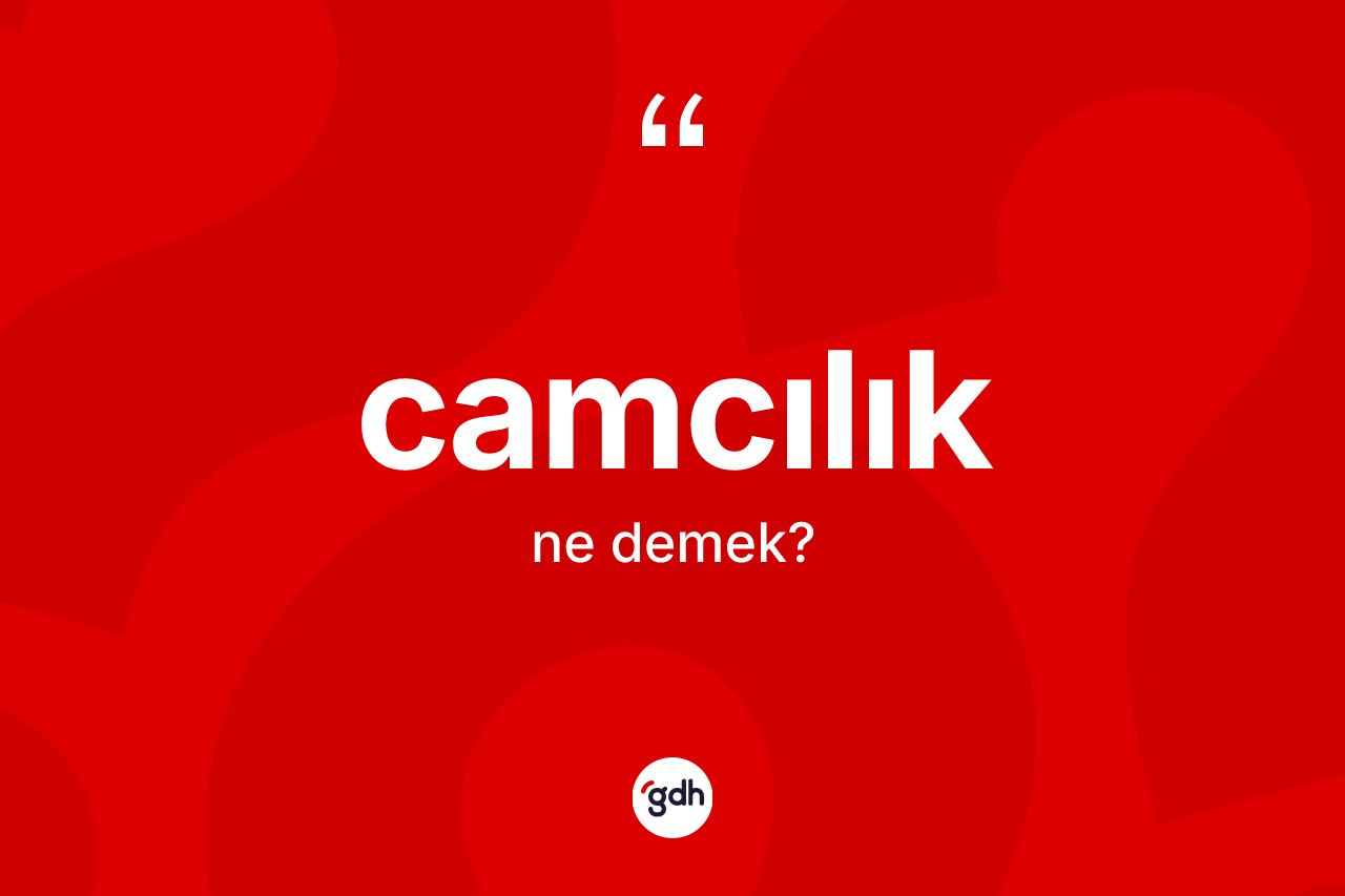Camcılık ne demek? Camcılığın halk arasındaki kullanımı nasıldır?