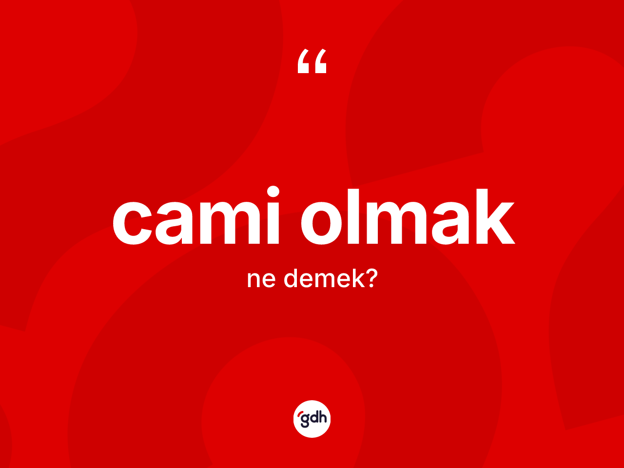 Cami olmak ifadesinin kısaca anlamı nedir? Cami olmak sözü hangi durumlarda kullanılır?