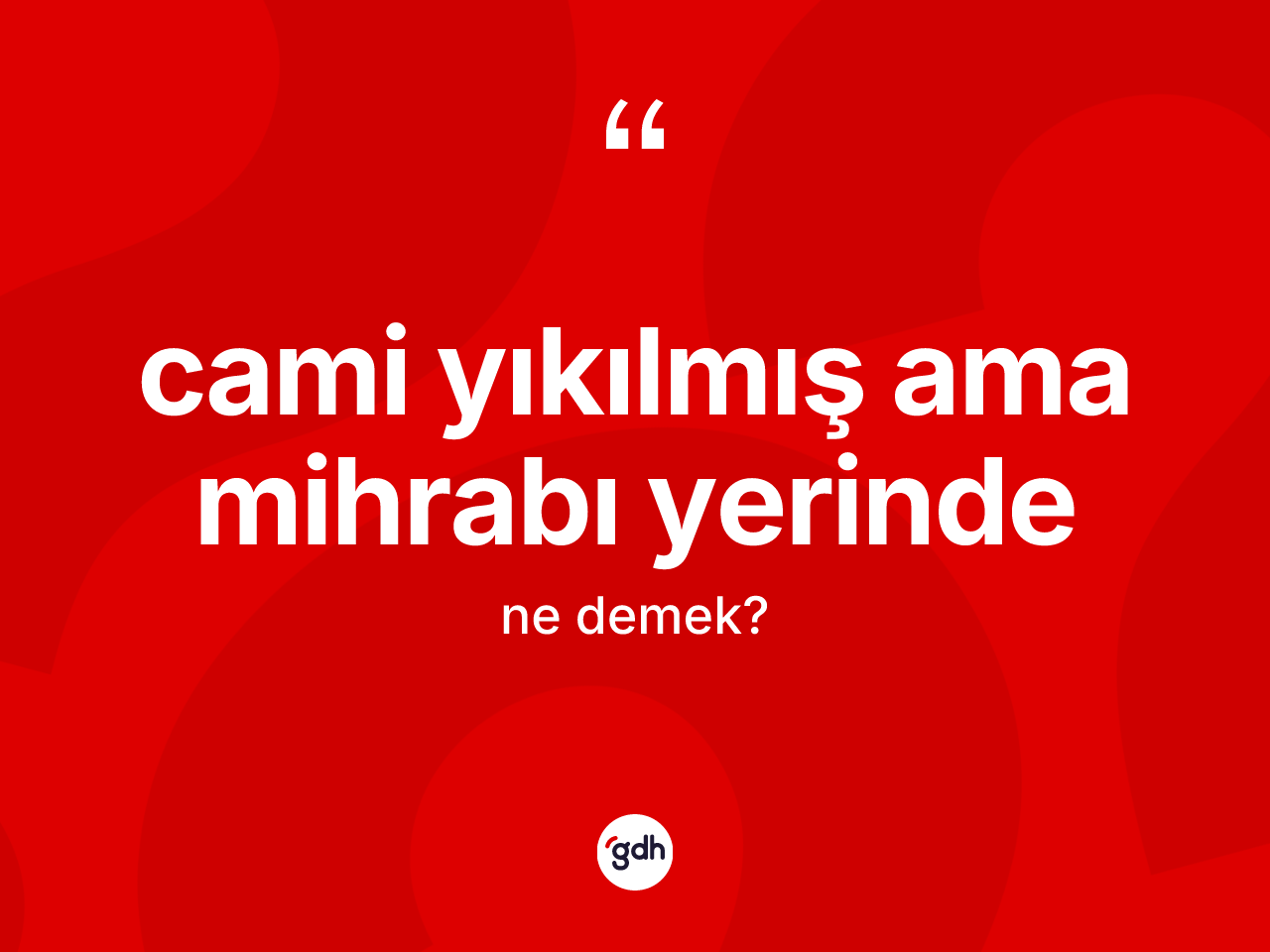 Cami yıkılmış ama mihrabı yerinde ne anlama gelir? Cami yıkılmış ama mihrabı yerinde ifadesinin TDK tanımı nedir?