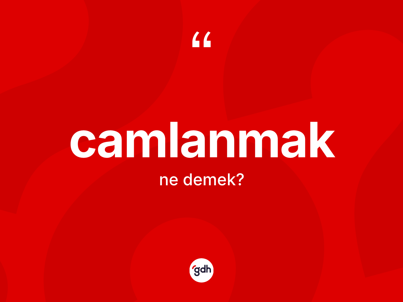 Camlanmak kelimesi nedir? Camlanmak kelimesinin özellikleri nelerdir?