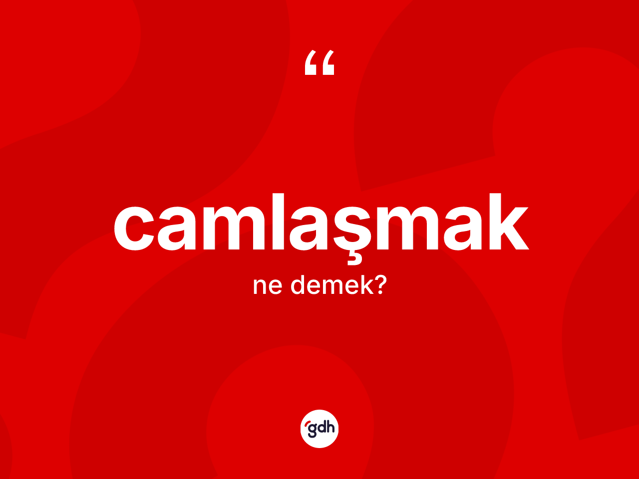 Camlaşmak kelimesinin tanımı nedir? Camlaşmak kelimesinin TDK'ya göre açıklaması nedir?