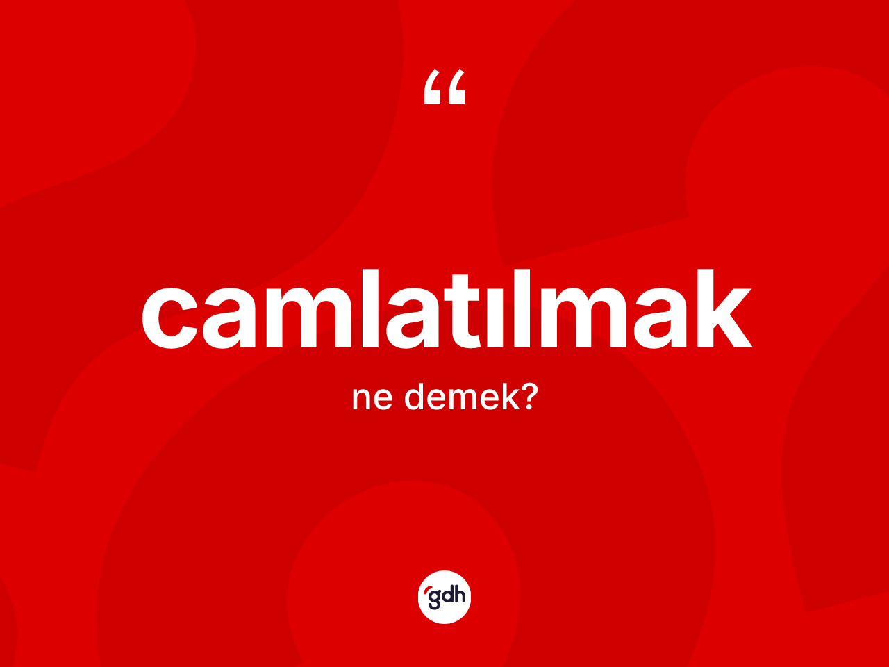 Camlatılmak kelimesinin anlamı nedir? Camlatılmak kelimesinin TDK'ya göre açıklaması nedir?