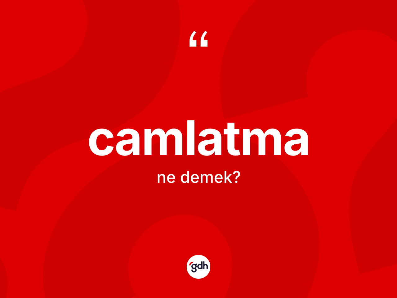Camlatma kelimesi nedir? Camlatmanın TDK'ya göre anlamı nedir?