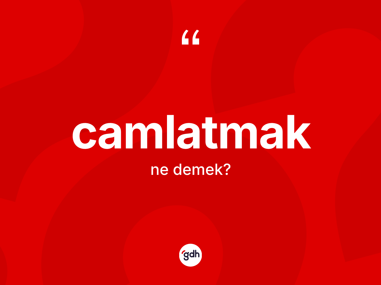 Camlatmak kelimesi nedir? Camlatmağın TDK'ya göre anlamı nedir?
