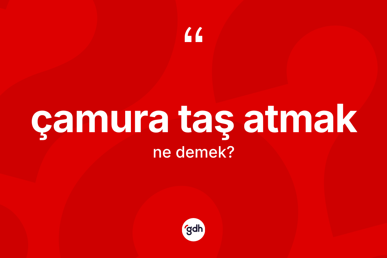 Çamura taş atmak ne anlama gelir?