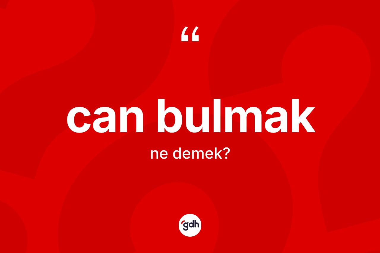 Can bulmak nedir? Can bulmak ifadesinin özellikleri nelerdir?
