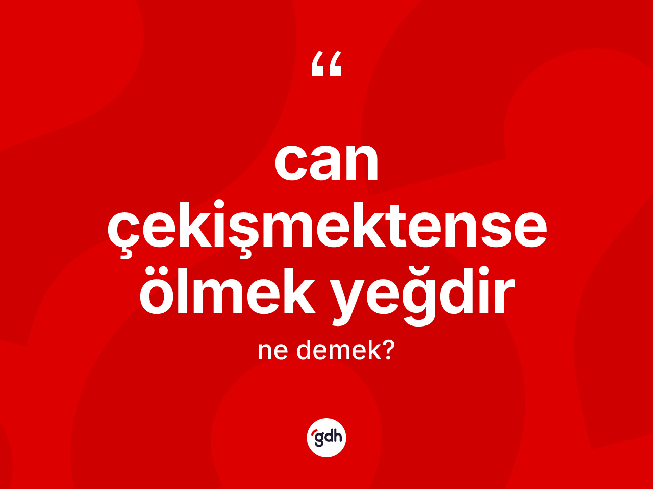 Can çekişmektense ölmek yeğdir ifadesinin tanımı nedir? Can çekişmektense ölmek yeğdir ifadesi nerede kullanılır?