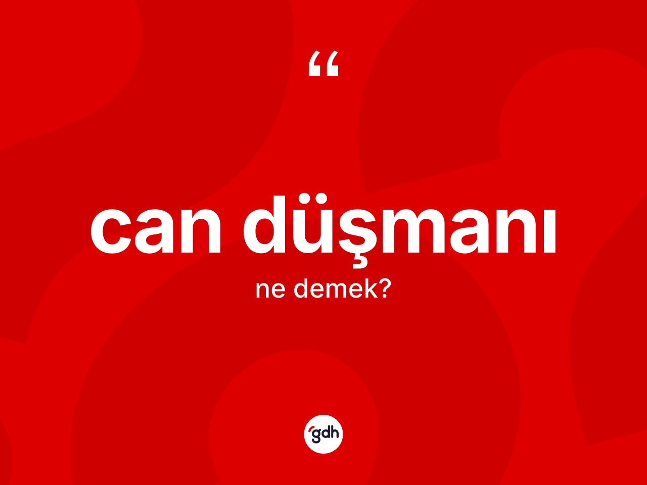 Can düşmanı ne demek? Can düşmanının TDK'ya göre anlamı nedir?