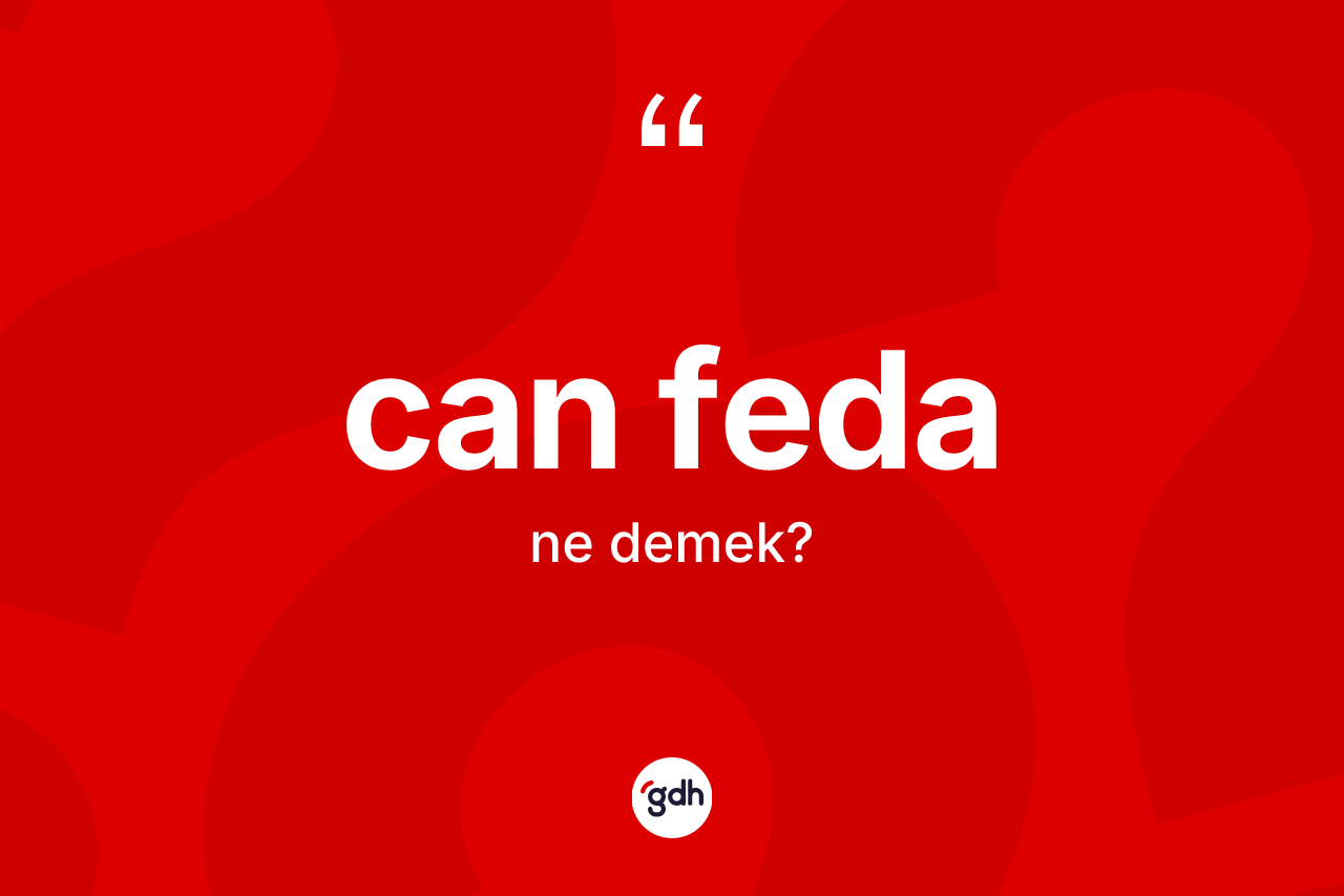 Can feda kelimesinin anlamı nedir? Can fedanın sözlükteki anlamı nedir?