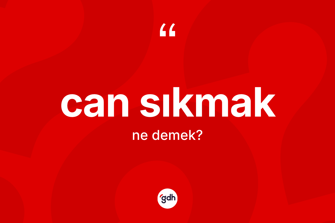 Can sıkmak ifadesi ne anlama gelir?