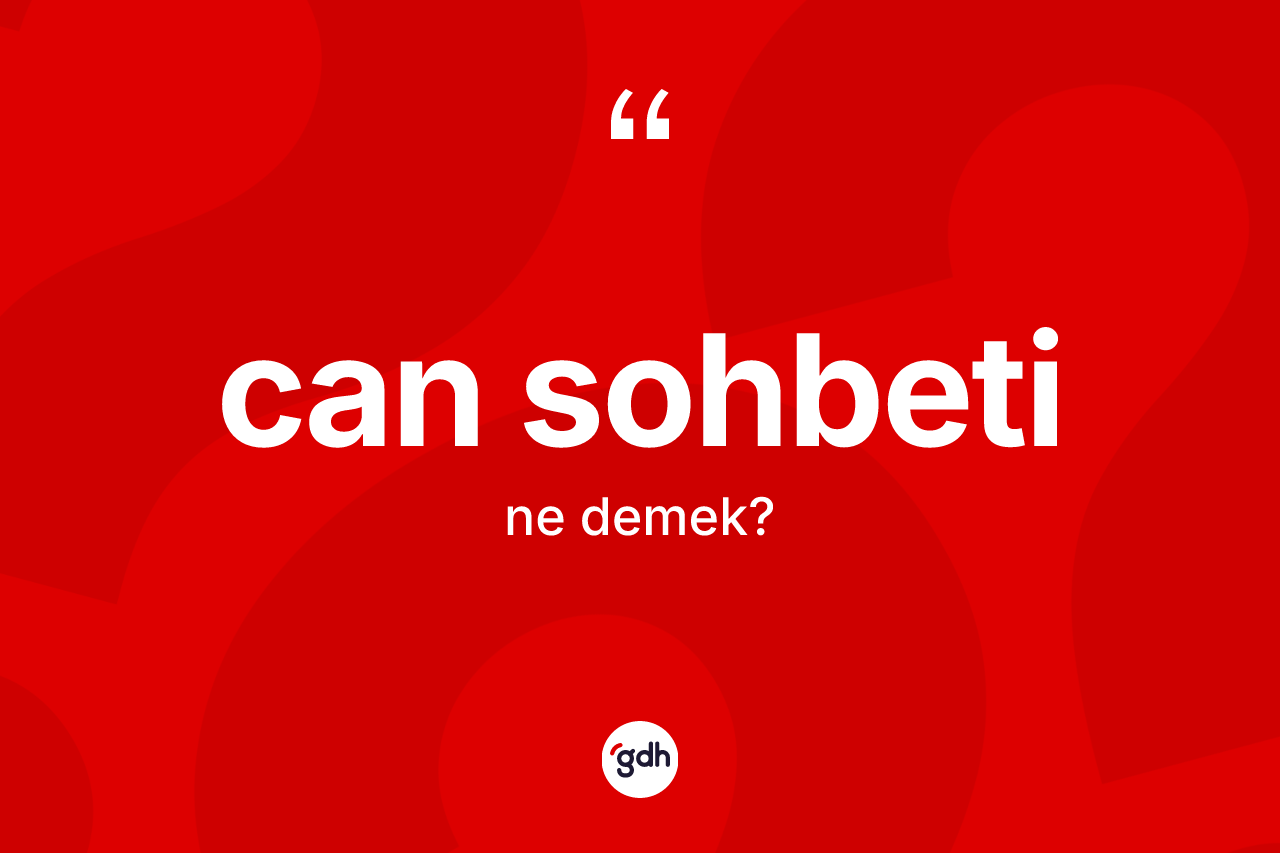Can sohbeti ne demek?
