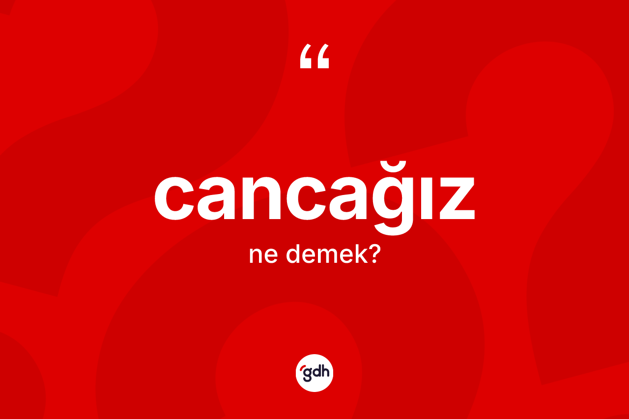 Cancağız kelimesinin sözlükteki tanımı nedir?