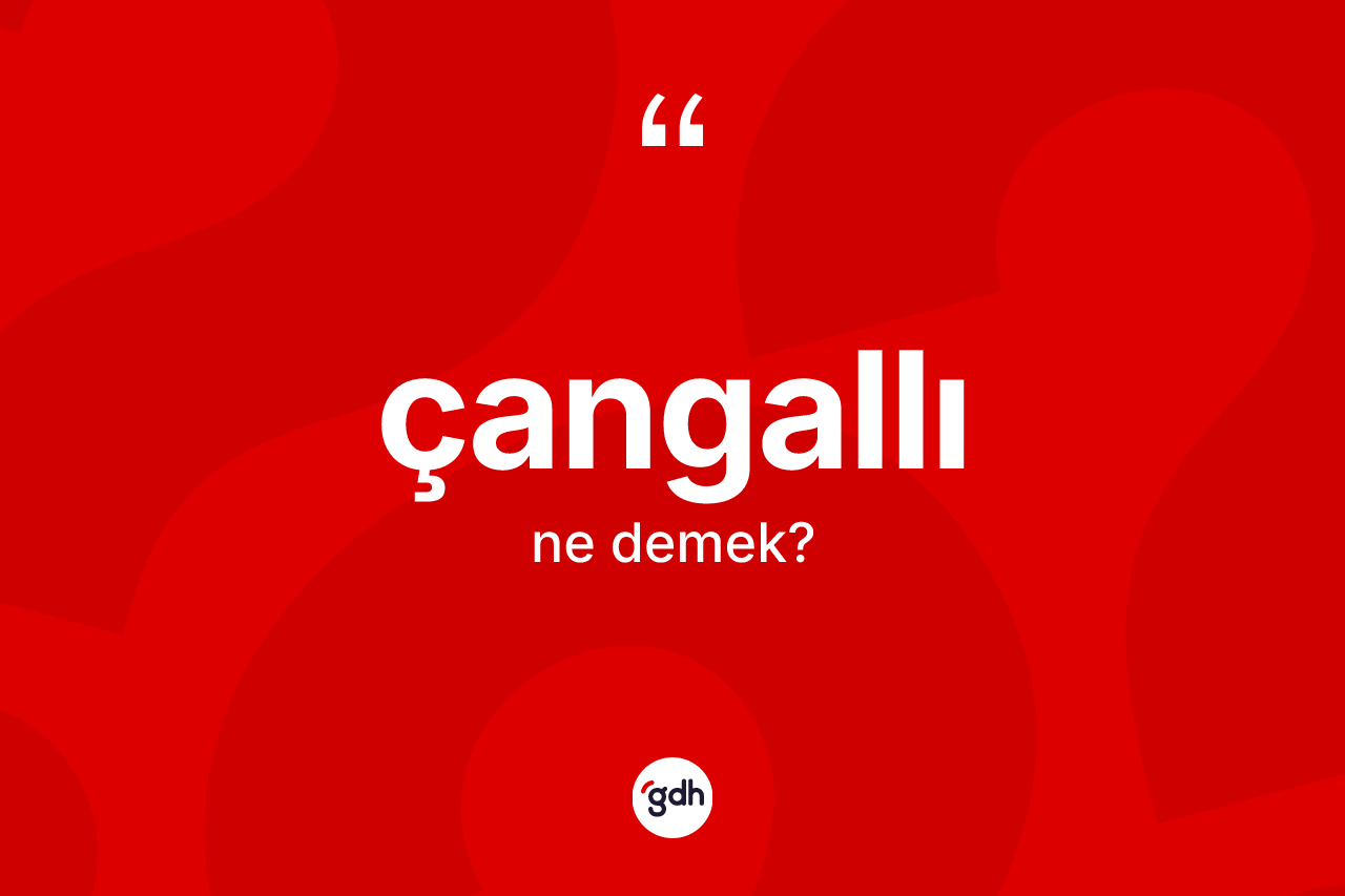 Çangallı kelimesinin sözlükteki tanımı nedir?
