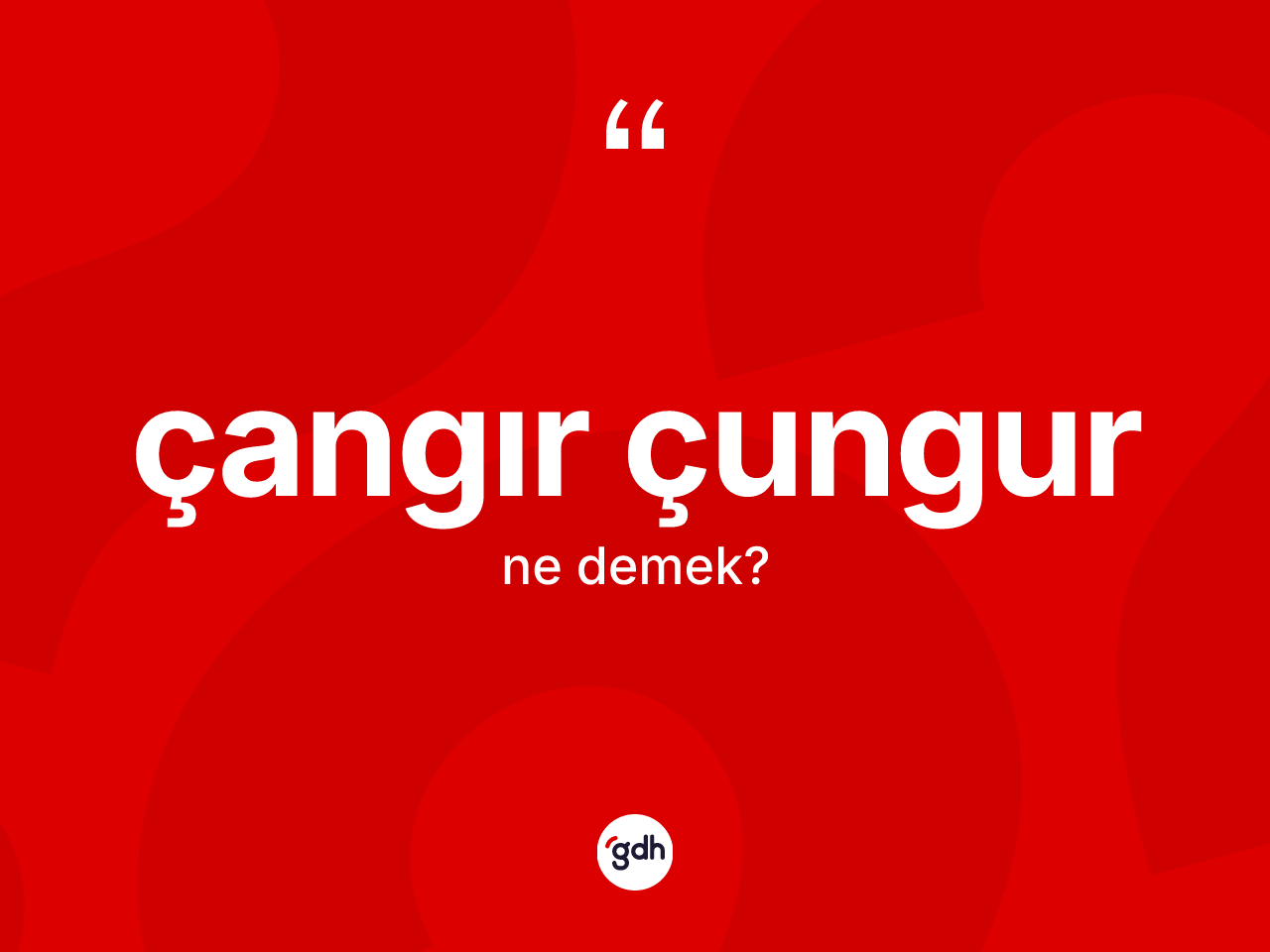 Çangır çungur kelimesinin sözlükteki tanımı nedir? Çangır çungurun TDK'ya göre anlamı nedir?
