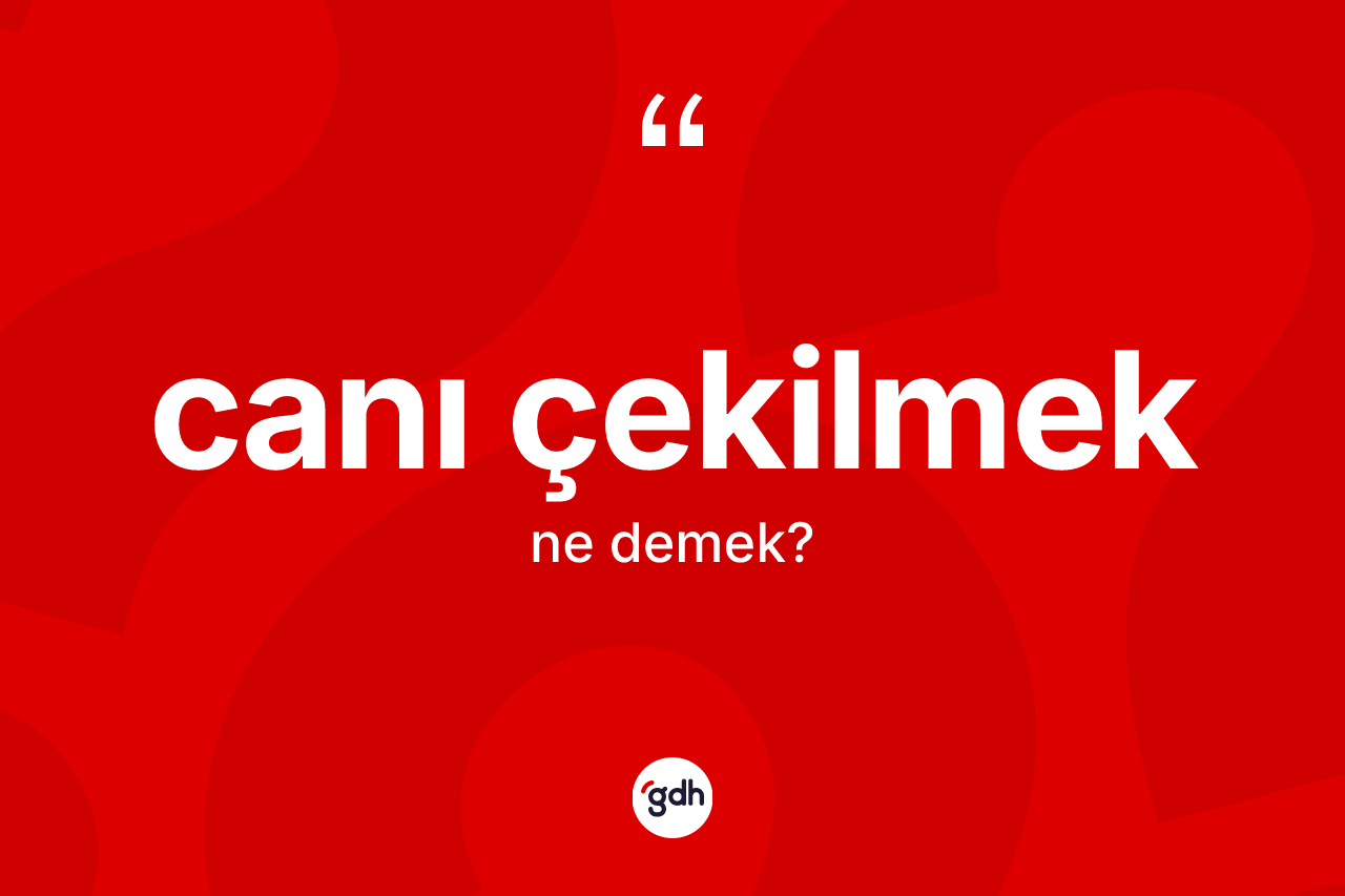 Canı çekilmek ne anlama gelir?