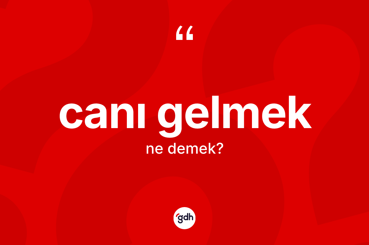 Canı gelmek ne demek?