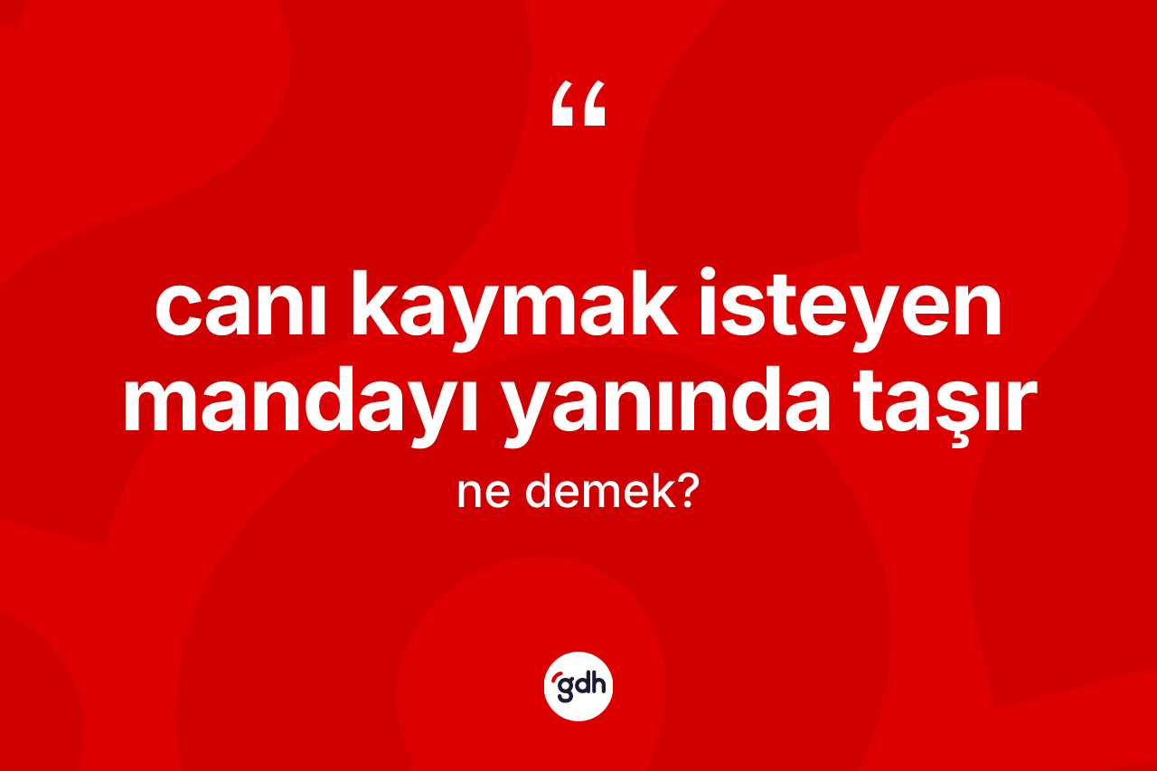 Canı kaymak isteyen mandayı yanında taşır nedir?