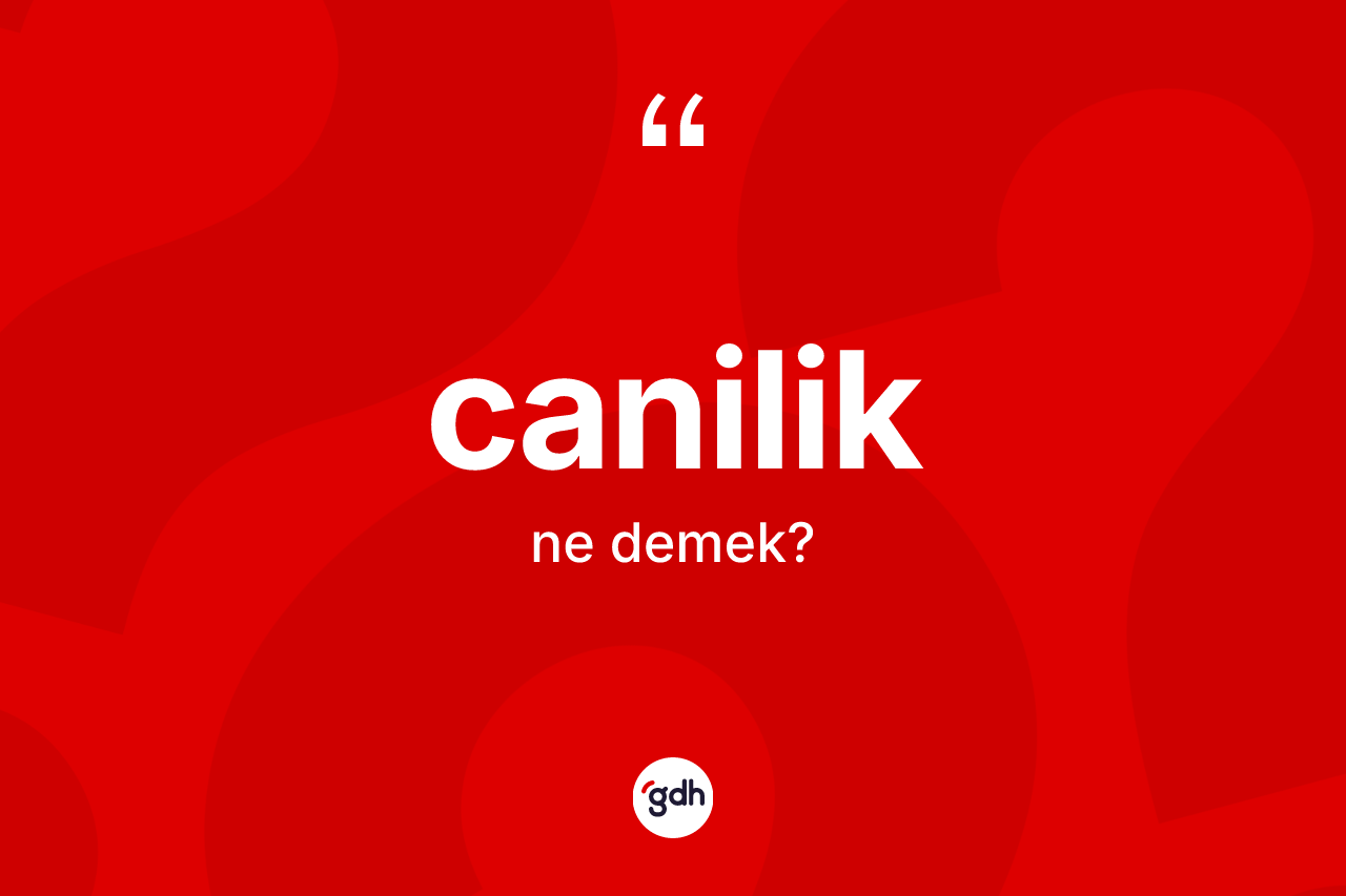 Canilik kelimesinin sözlükteki tanımı nedir?