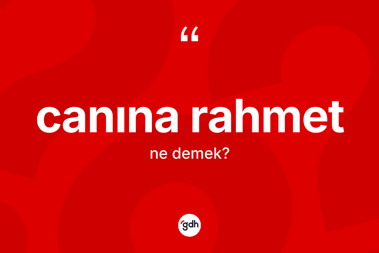 Canına rahmet ifadesinin kısaca tanımı nedir?