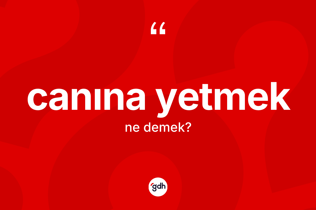 Canına yetmek ifadesinin tanımı nedir?