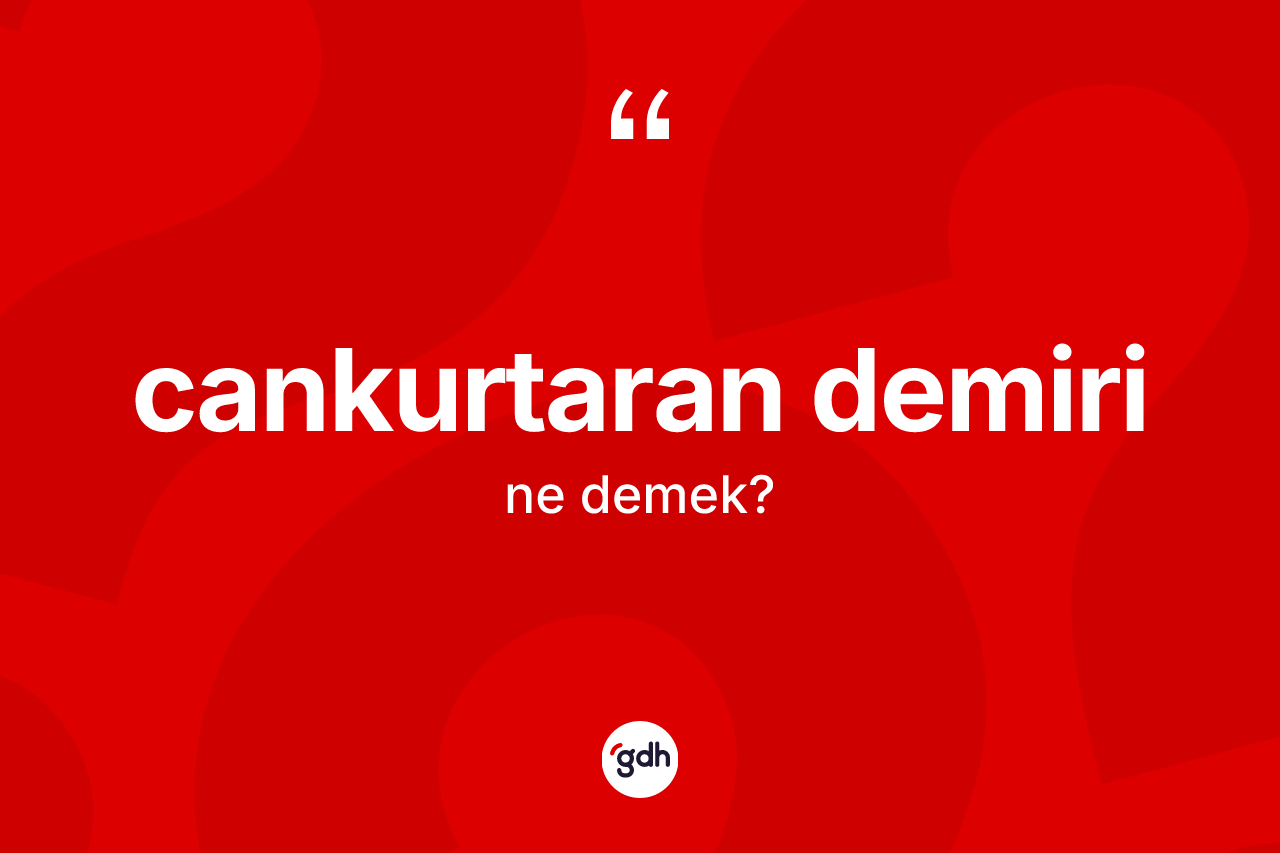 Cankurtaran demiri kelimesinin anlamı nedir?