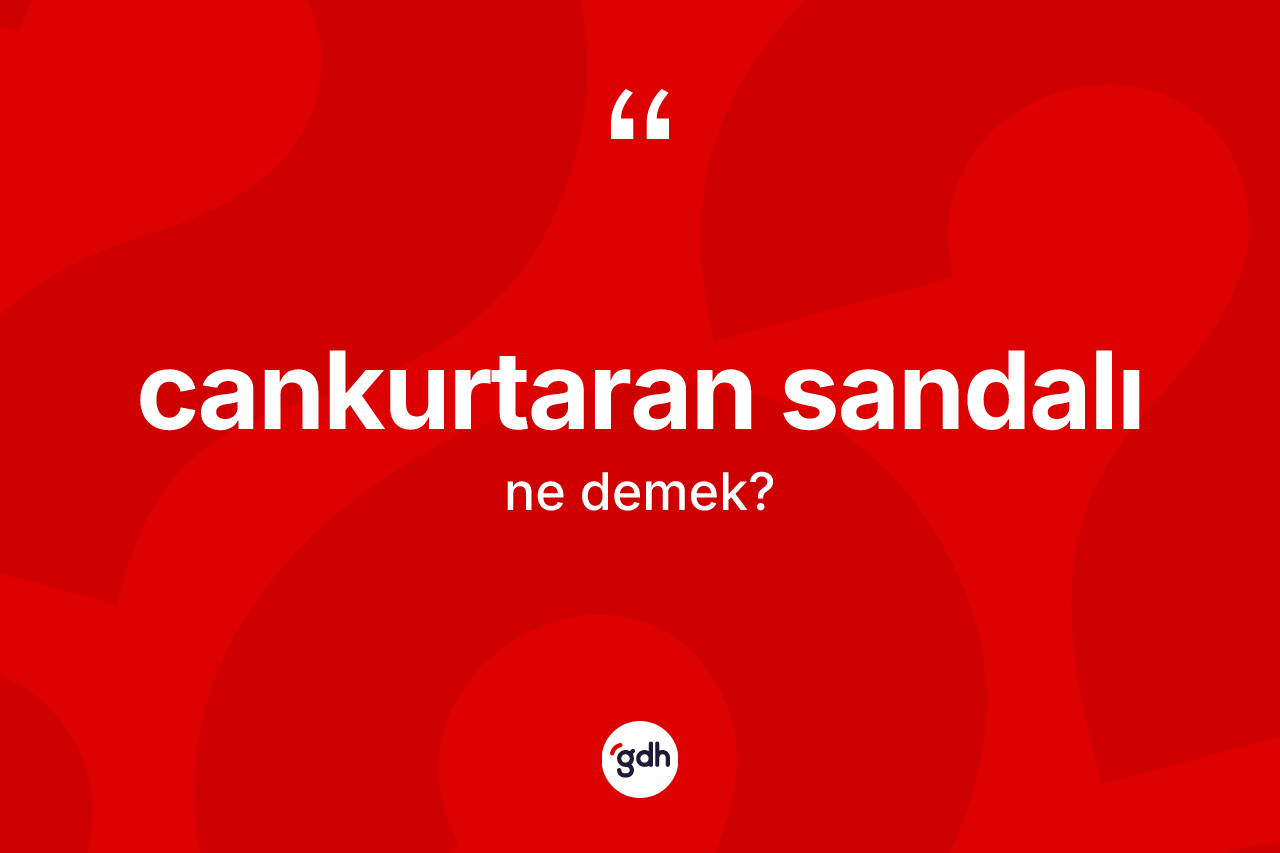 Cankurtaran sandalı kelimesinin tanımı nedir?