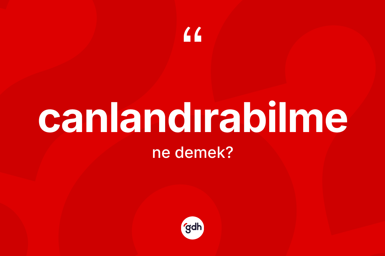 Canlandırabilme ne anlama gelir?