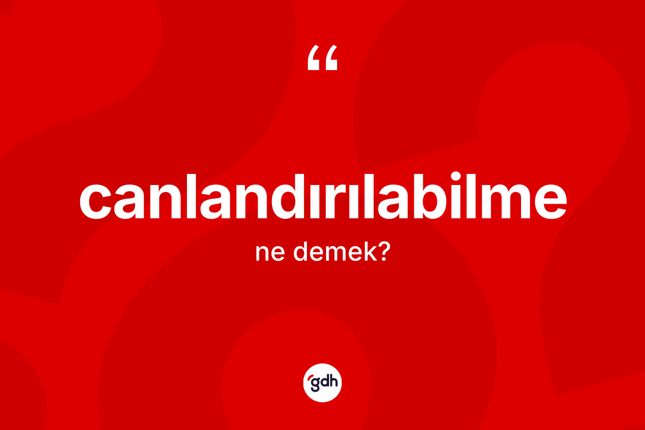 Canlandırılabilme kelimesi ne demek?