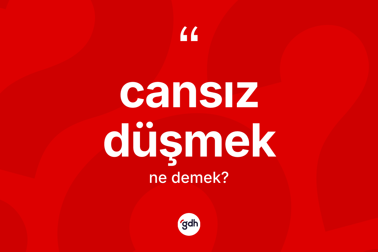 Cansız düşmek ifadesi ne demektir?
