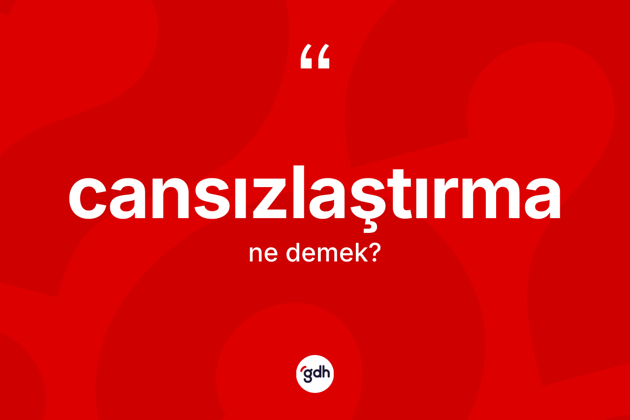 Cansızlaştırma ne anlama gelir?