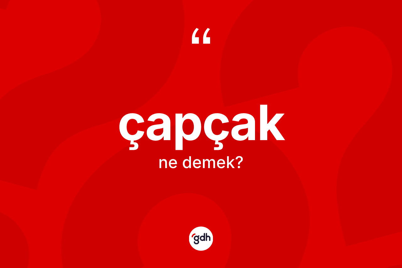 Çapçak kelimesi ne demek?