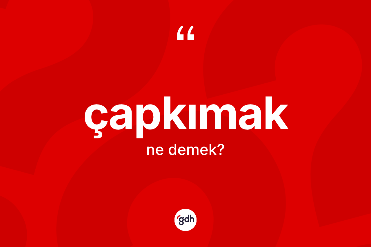 Çapkımak kelimesinin tanımı nedir?