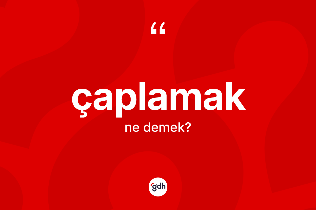 Çaplamak kelimesinin sözlükteki tanımı nedir?