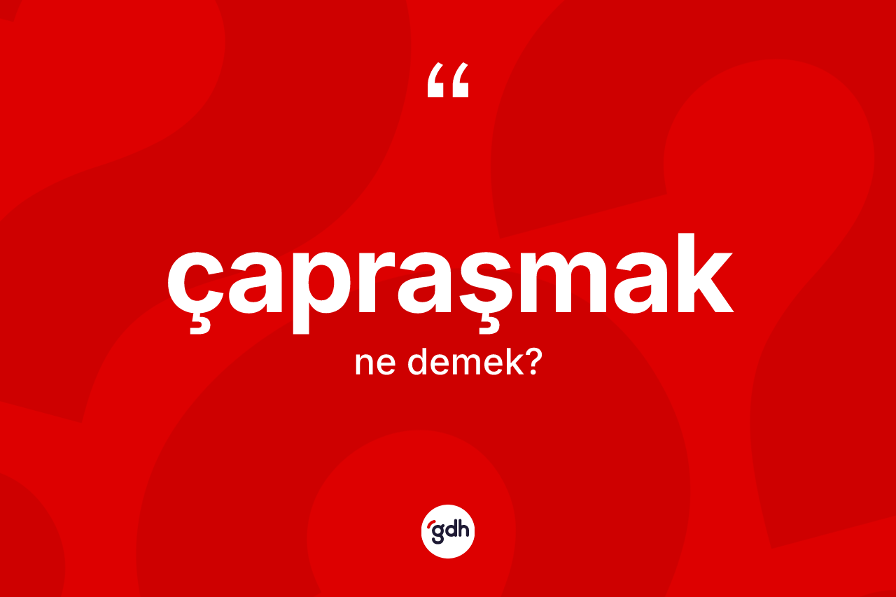 Çapraşmak ne demek?