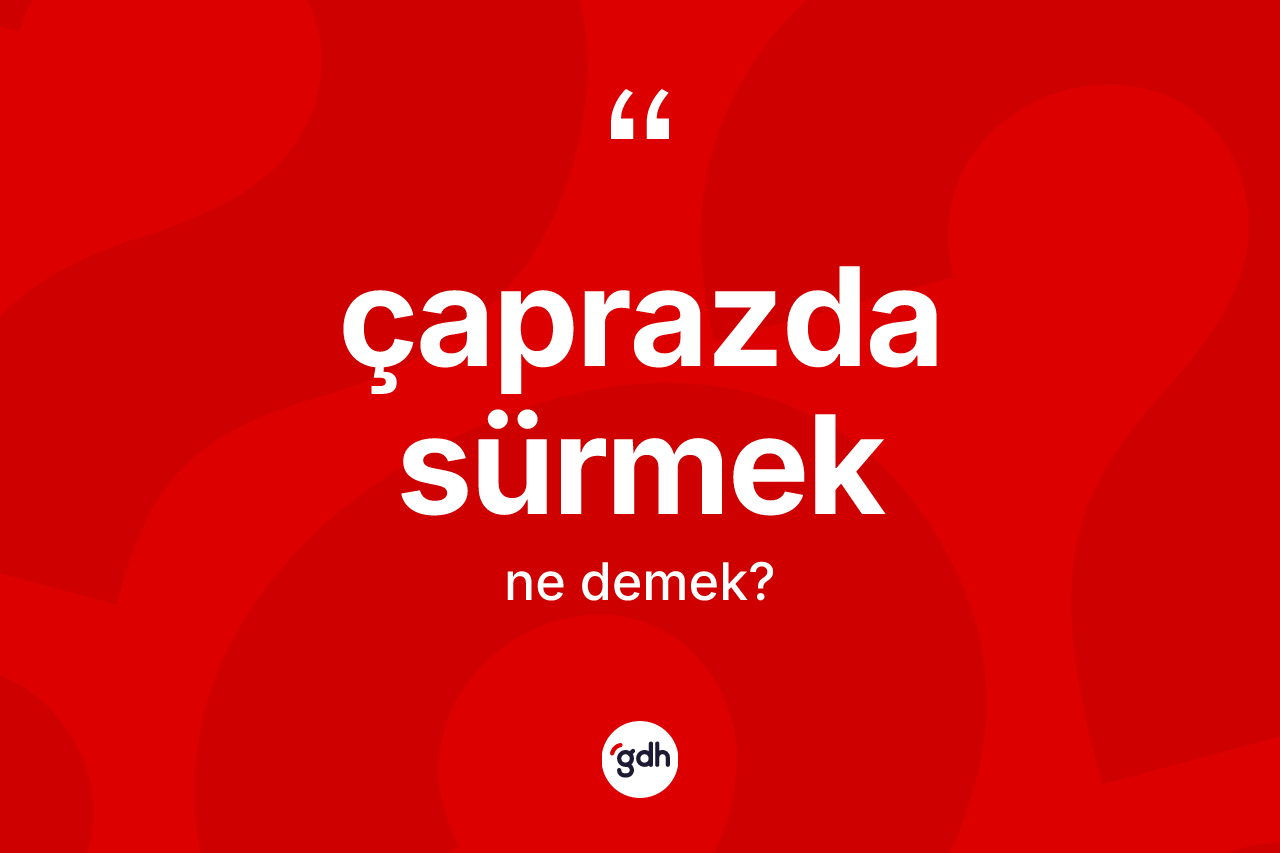 Çaprazda sürmek ne anlama gelir?