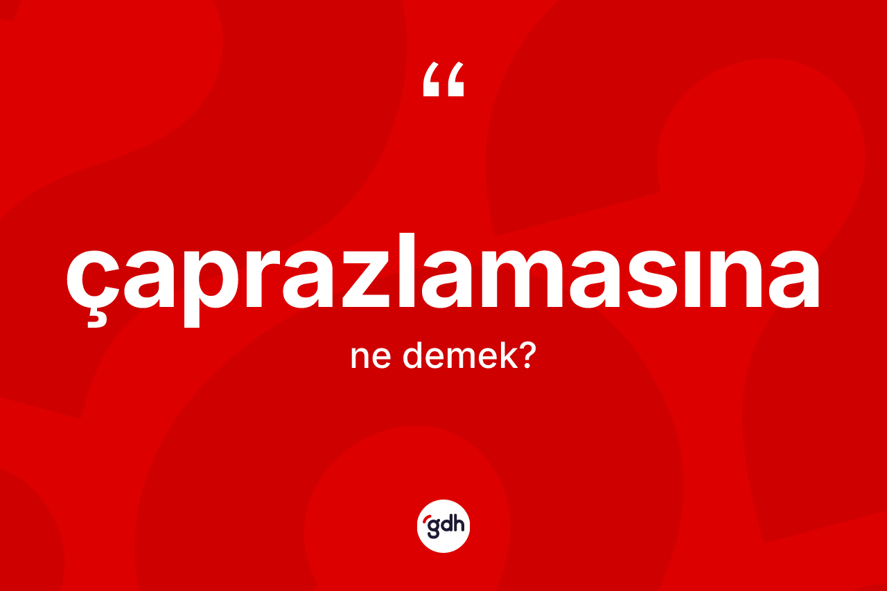 Çaprazlamasına kelimesinin tanımı nedir?