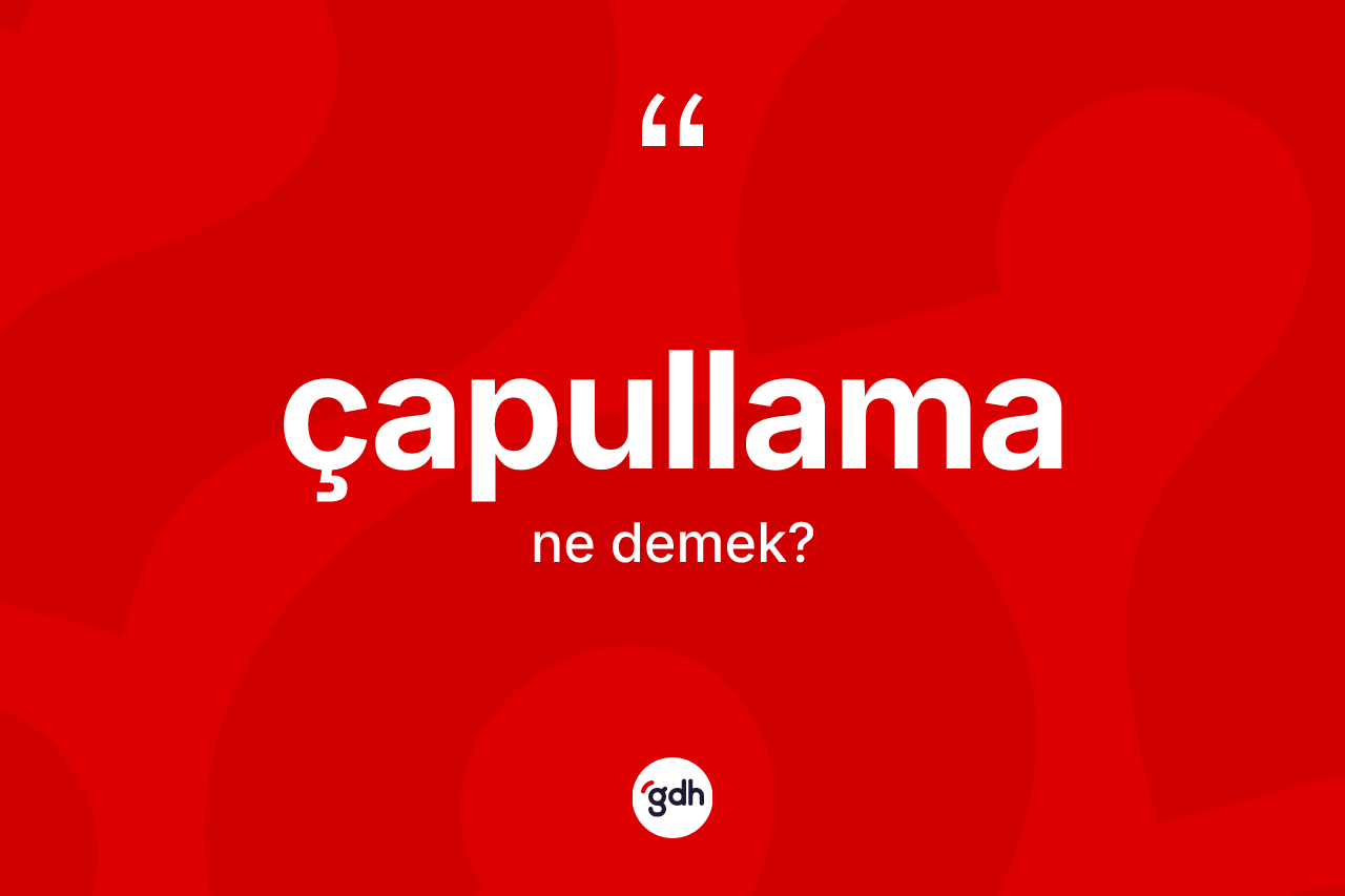 Çapullama kelimesinin sözlükteki tanımı nedir?