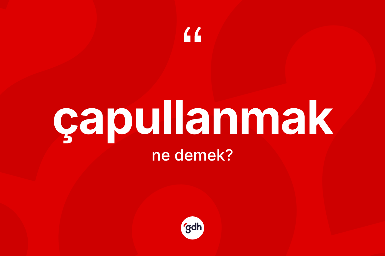 Çapullanmak kelimesinin sözlükteki tanımı nedir?
