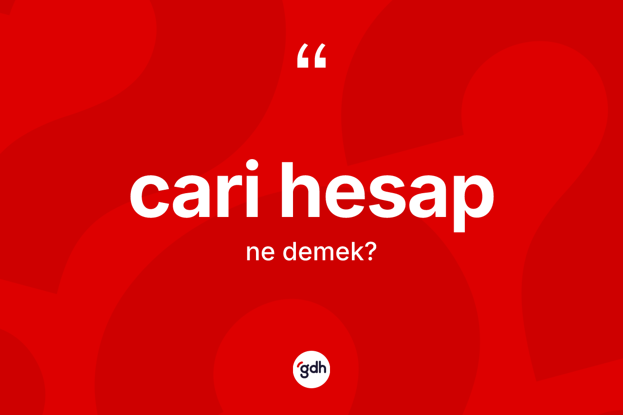 Cari hesap kelimesinin tanımı nedir? Cari hesap kelimesinin kaç farklı anlamı var?