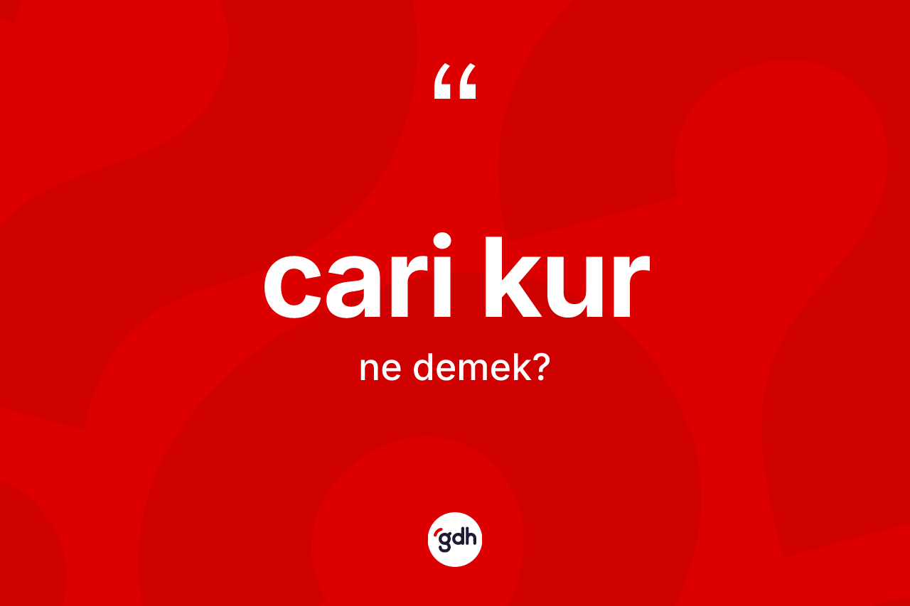 Cari kur kelimesi nedir?