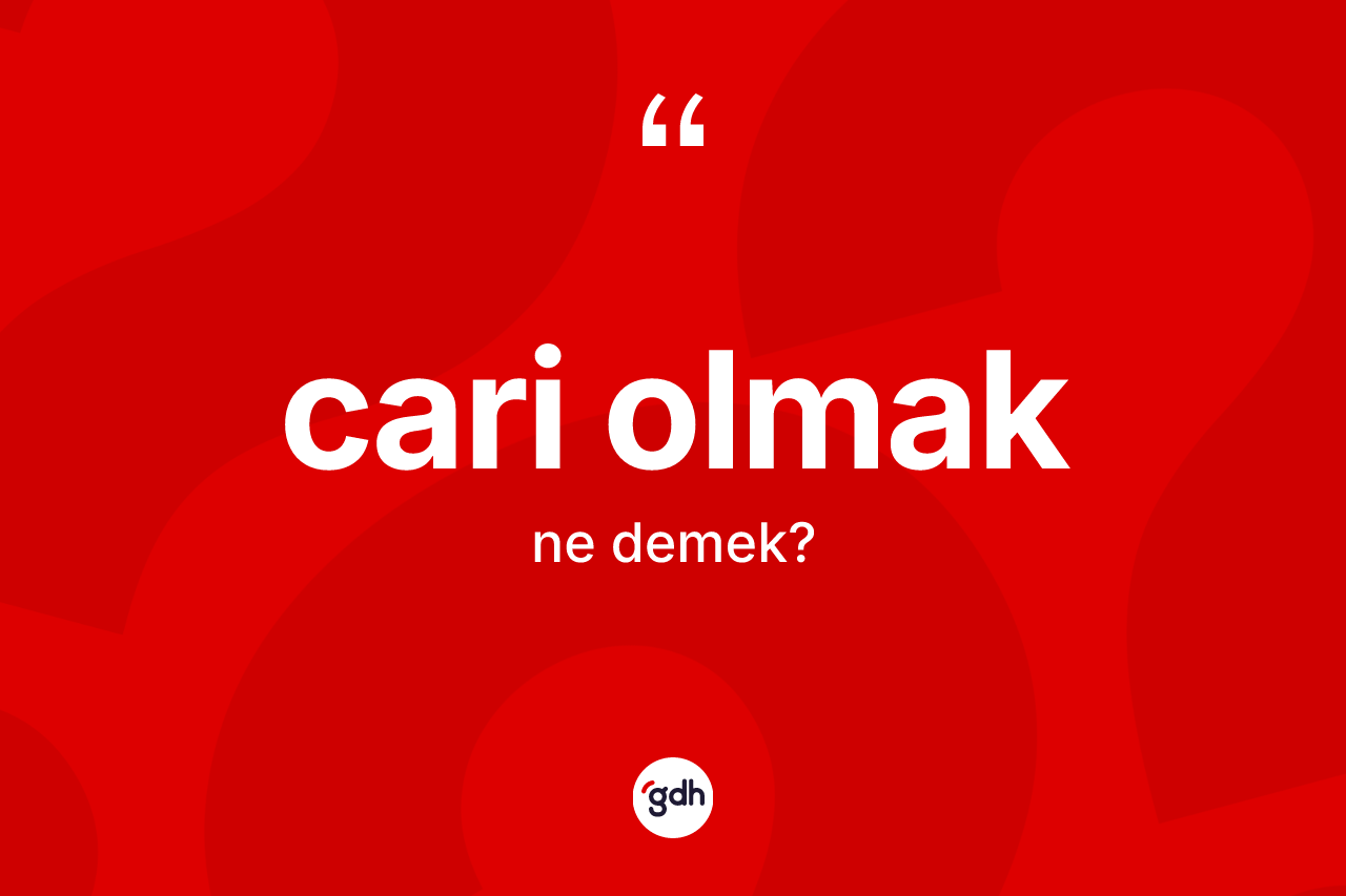 Cari olmak ne anlama gelir?