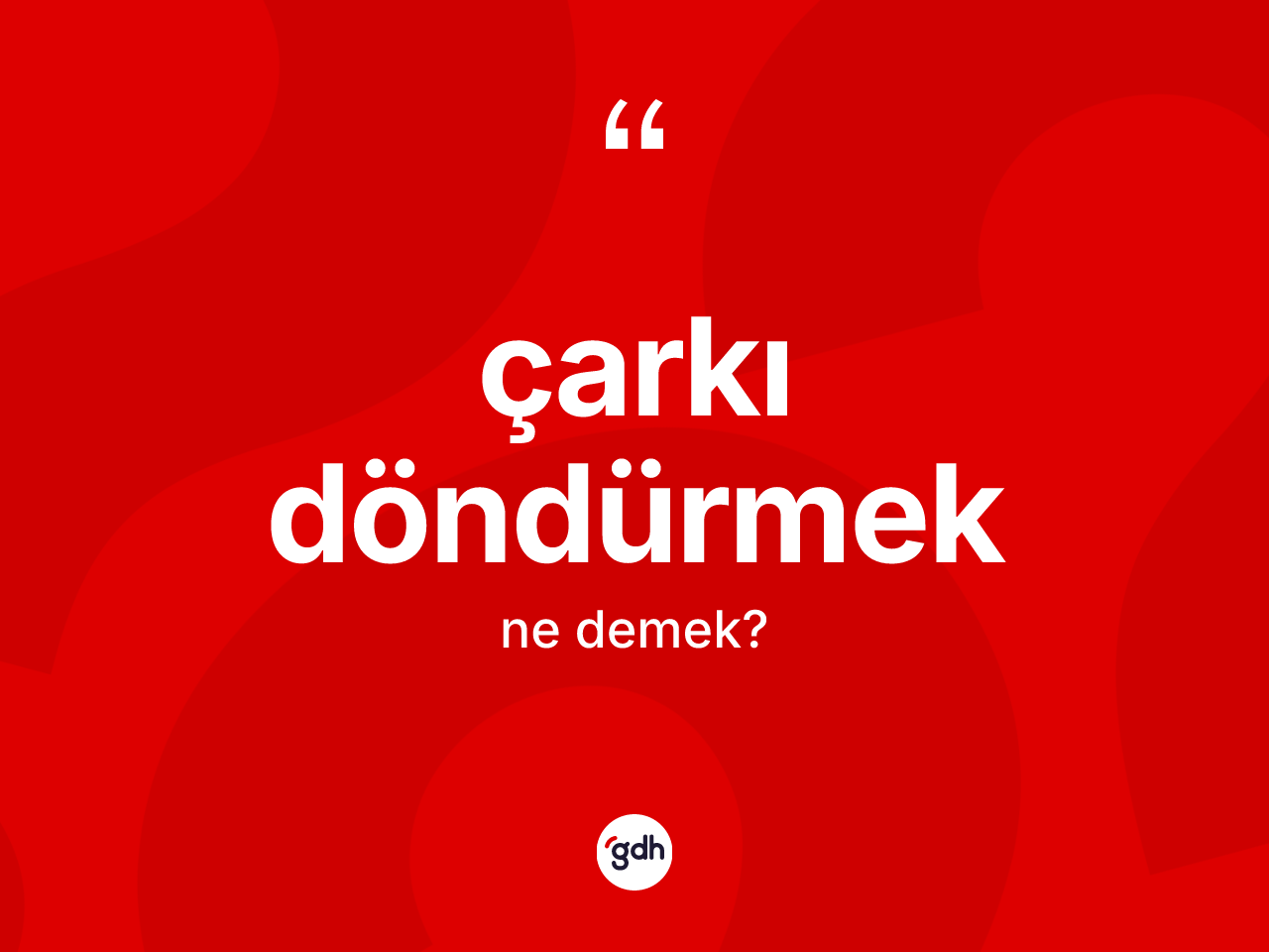 Çarkı döndürmek ifadesinin kısaca tanımı nedir? Çarkı döndürmek ifadesinin TDK anlamı nedir?