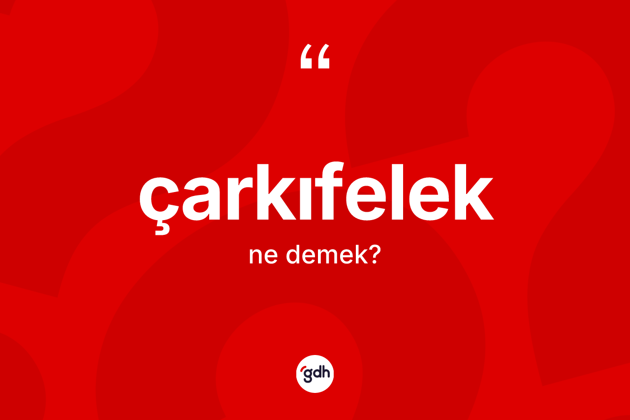 Çarkıfelek kelimesi nedir?