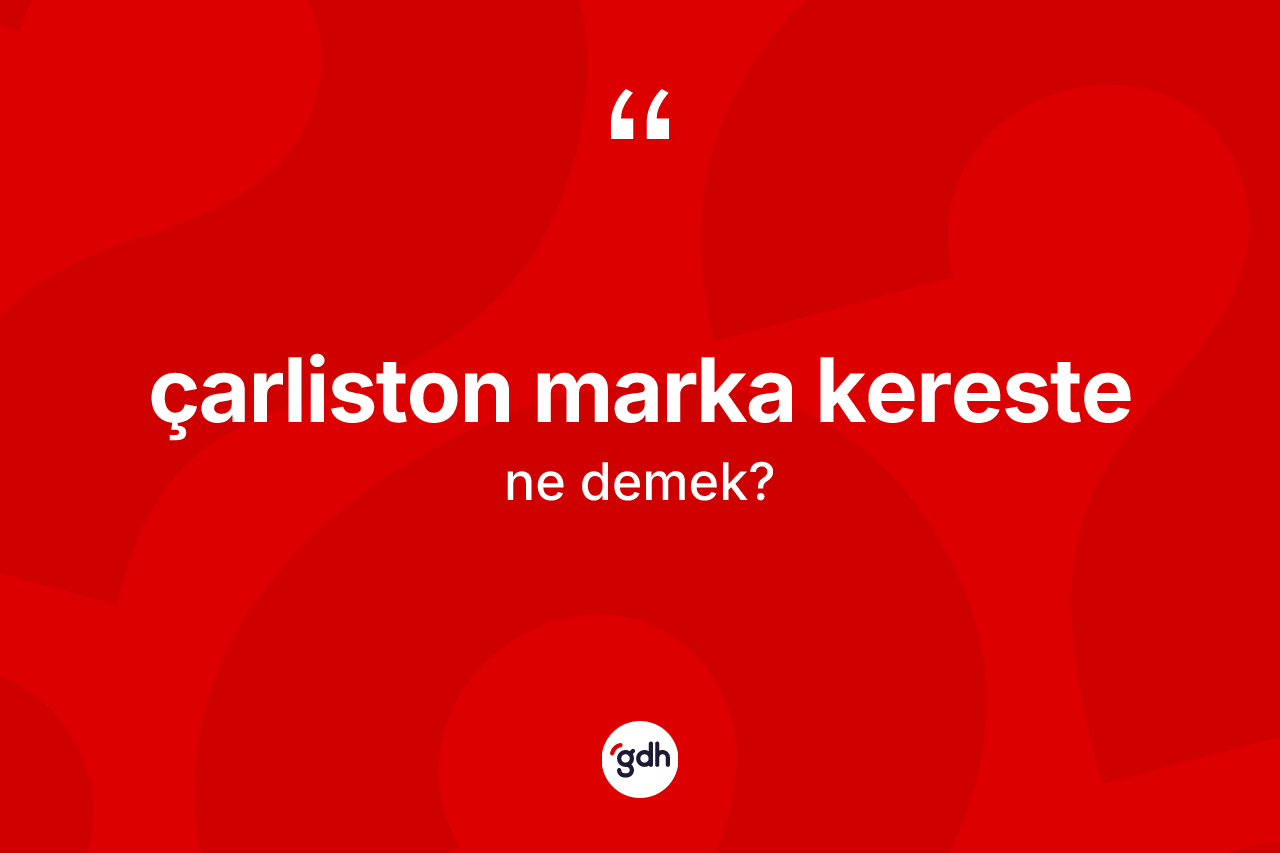 Çarliston marka kereste ne anlama gelir?