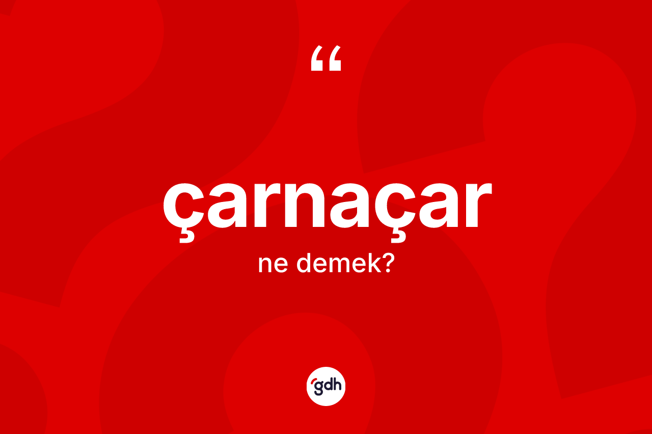 Çarnaçar kelimesinin tanımı nedir?