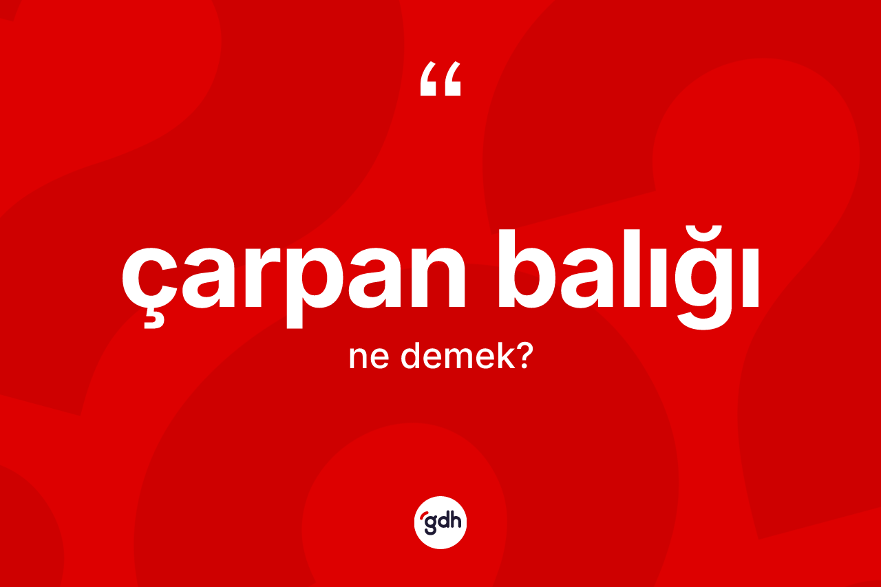 Çarpan balığı ne demek?
